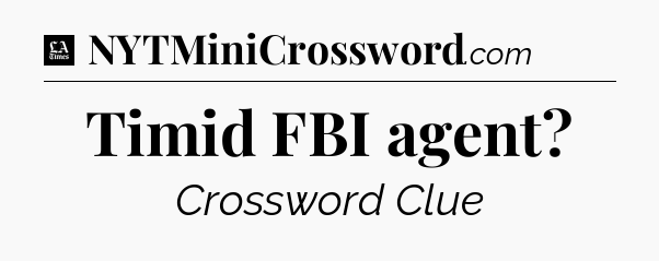 Timid FBI agent - LA Times Crossword