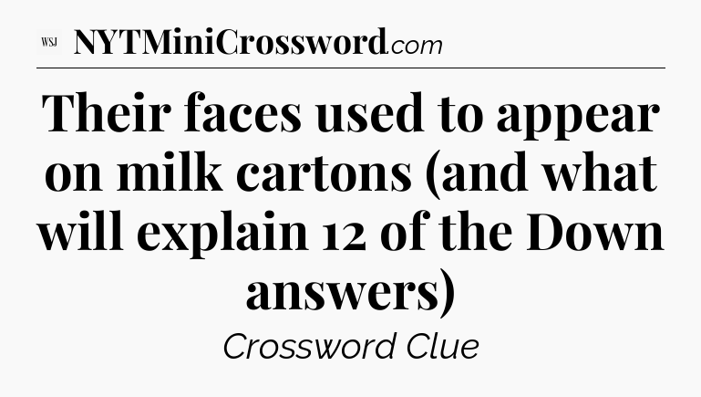 Their faces used to appear on milk cartons (and what will explain 12 of the Down answers) - WSJ Crossword