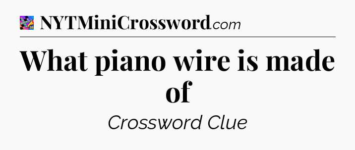 What piano wire is made of Crossword Clue