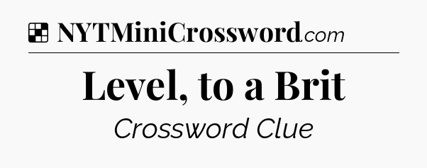 Solution: Level, to a Brit - NYT Crossword