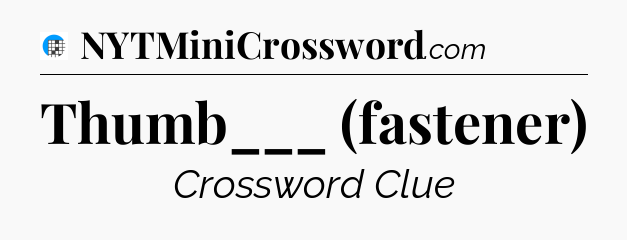 Thumb___ (fastener) Crossword Clue