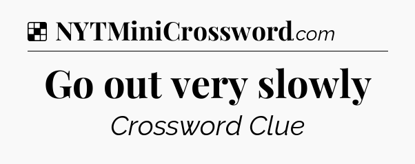 Solution: Go out very slowly - NYT Crossword