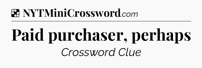 Solution: Paid purchaser, perhaps - NYT Crossword