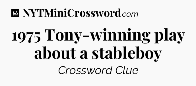 1975 Tony-winning play about a stableboy - LA Times Crossword