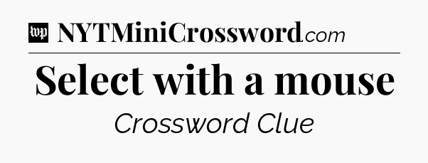 Select with a mouse Crossword Clue