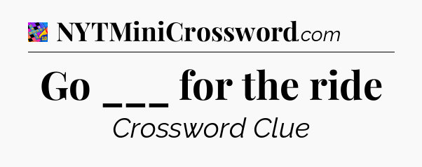 Go ___ for the ride Crossword Clue