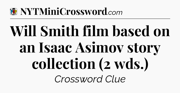 Will Smith film based on an Isaac Asimov story collection (2 wds.) Crossword Clue