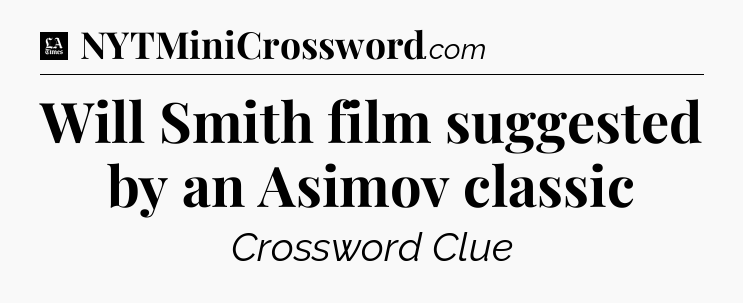 Will Smith film suggested by an Asimov classic - LA Times Crossword