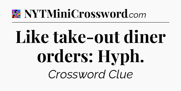 Like take-out diner orders: Hyph Crossword Clue