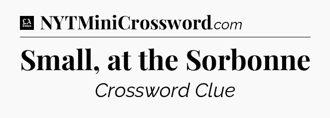 Small, at the Sorbonne - LA Times Crossword
