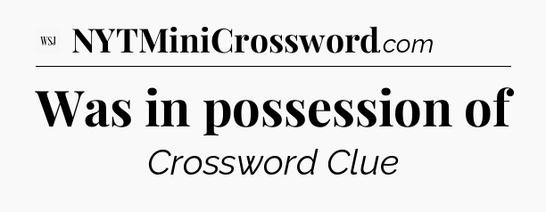 Was in possession of - WSJ Crossword