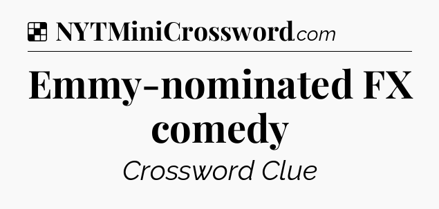 Solution: Emmy-nominated FX comedy - NYT Crossword