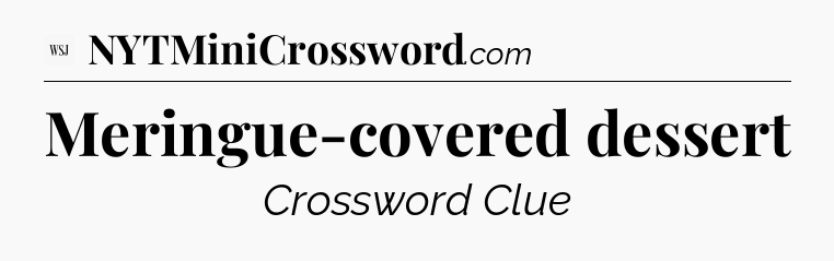 Meringue-covered dessert - WSJ Crossword