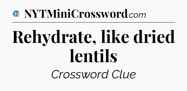Rehydrate, like dried lentils Crossword Clue