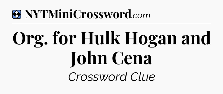 Solution: Org. for Hulk Hogan and John Cena - NYT Mini Crossword