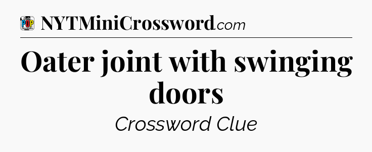Oater joint with swinging doors Crossword Clue