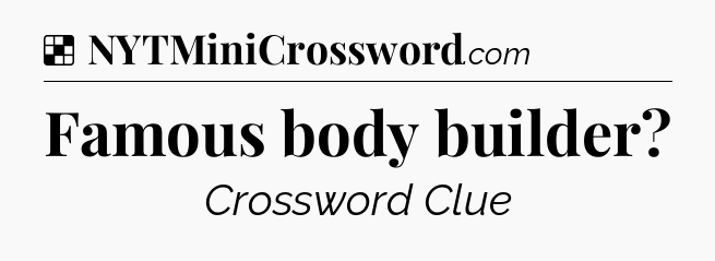 Solution: Famous body builder - NYT Crossword