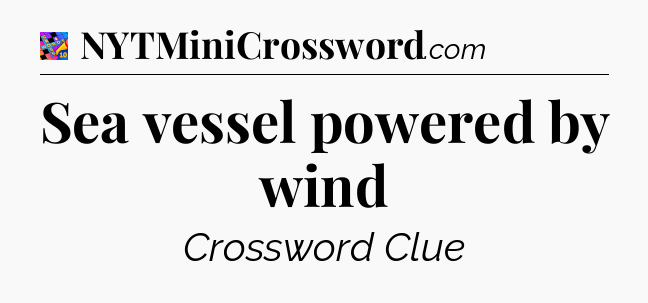 Sea vessel powered by wind Crossword Clue