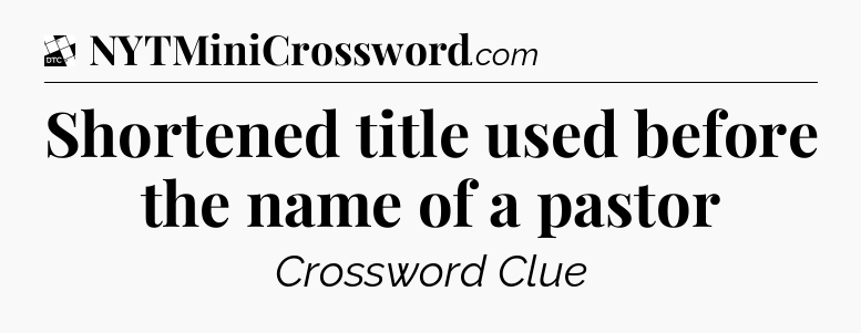 Shortened title used before the name of a pastor - Daily Themed Classic Crossword