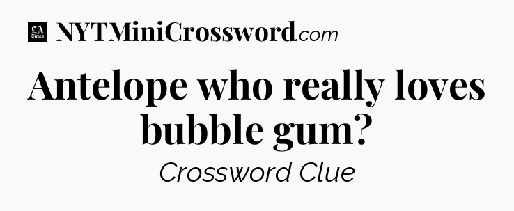 Antelope who really loves bubble gum - LA Times Crossword