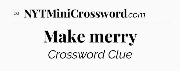 Make merry - WSJ Crossword