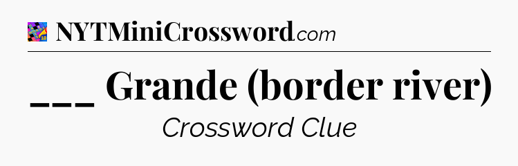 ___ Grande (border river) Crossword Clue