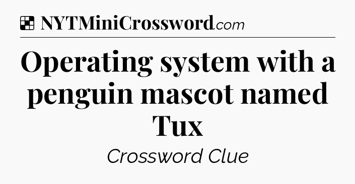 Solution: Operating system with a penguin mascot named Tux - NYT Crossword