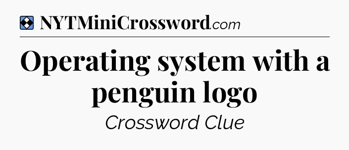 Solution: Operating system with a penguin logo - NYT Mini Crossword