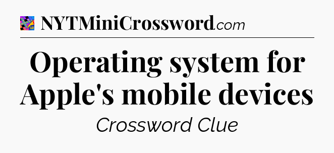 Operating system for Apple's mobile devices Crossword Clue