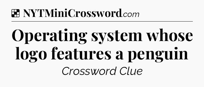 Solution: Operating system whose logo features a penguin - NYT Crossword