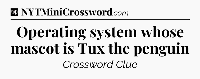 Operating system whose mascot is Tux the penguin Crossword Clue