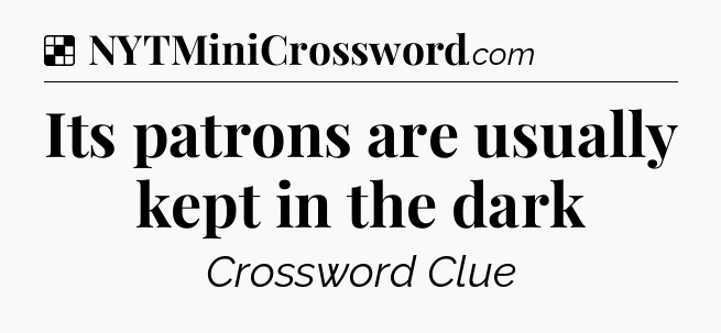 Solution: Its patrons are usually kept in the dark - NYT Crossword