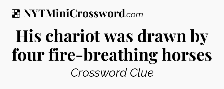 Solution: His chariot was drawn by four fire-breathing horses - NYT Crossword