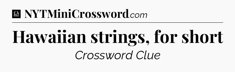 Hawaiian strings, for short - LA Times Crossword