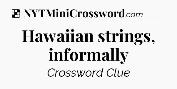 Solution: Hawaiian strings, informally - NYT Crossword