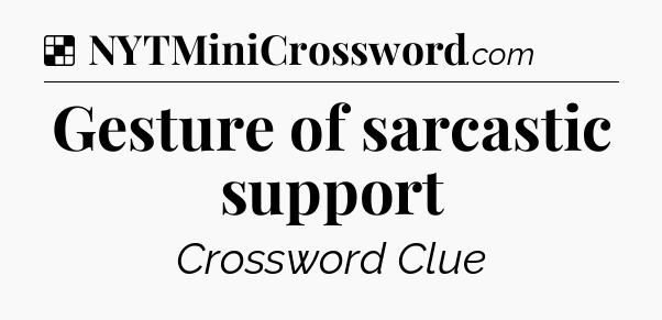 Solution: Gesture of sarcastic support - NYT Crossword