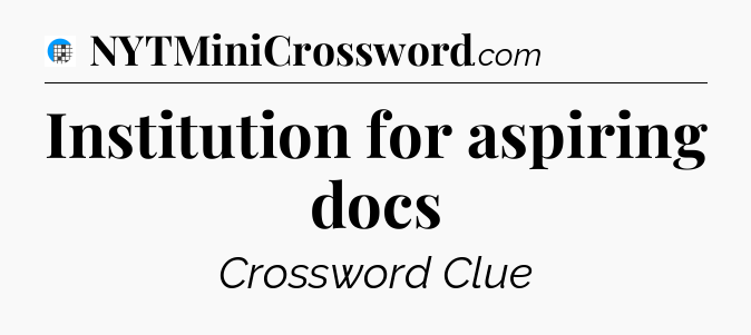 Institution for aspiring docs Crossword Clue