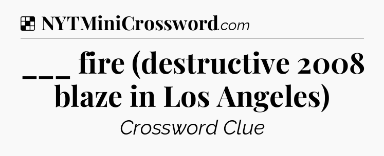 Solution: ___ fire (destructive 2008 blaze in Los Angeles) - NYT Crossword