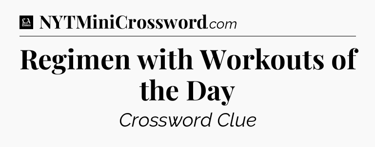 Regimen with Workouts of the Day - LA Times Crossword