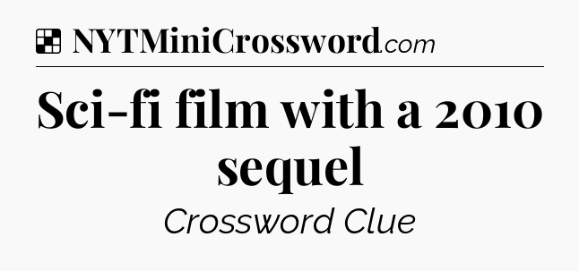 Solution: Sci-fi film with a 2010 sequel - NYT Crossword
