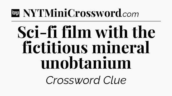 Sci-fi film with the fictitious mineral unobtanium Crossword Clue
