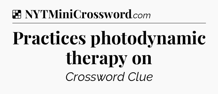 Solution: Practices photodynamic therapy on - NYT Crossword
