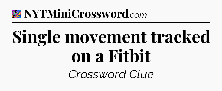 Single movement tracked on a Fitbit Crossword Clue