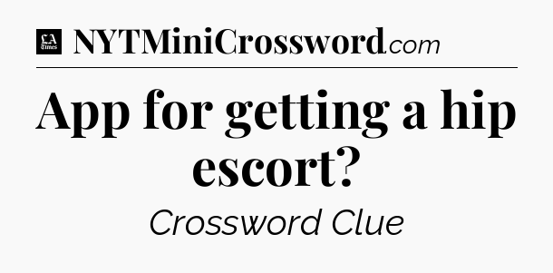 App for getting a hip escort - LA Times Crossword