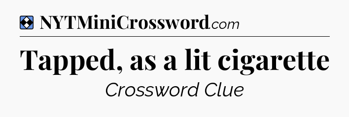 Solution: Tapped, as a lit cigarette - NYT Mini Crossword