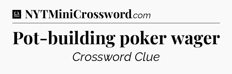 Pot-building poker wager - LA Times Crossword