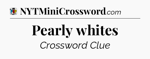 Pearly whites Crossword Clue