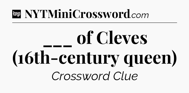 ___ of Cleves (16th-century queen) Crossword Clue