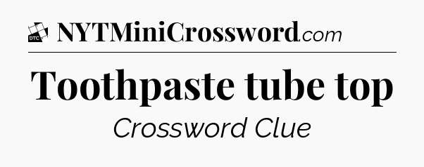Toothpaste tube top - Daily Themed Classic Crossword