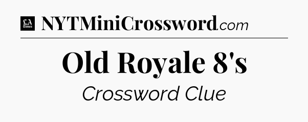 Old Royale 8's - LA Times Crossword